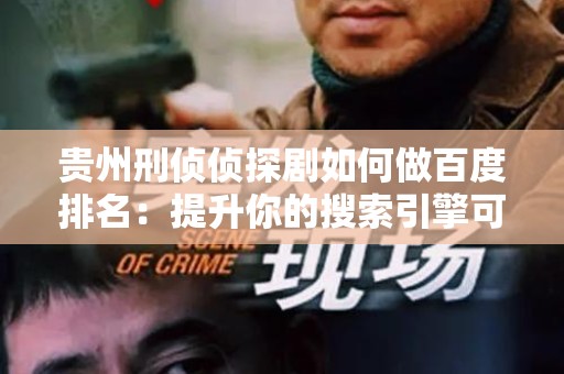 贵州刑侦侦探剧如何做百度排名：提升你的搜索引擎可见性